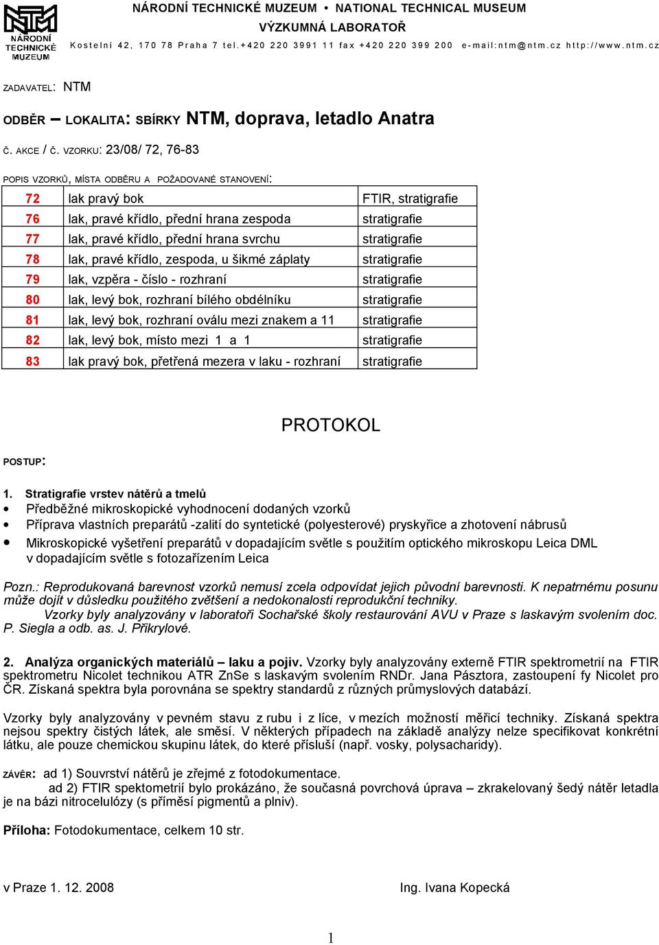 svrchu stratigrafie 78 lak, pravé křídlo, zespoda, u šikmé záplaty stratigrafie 79 lak, vzpěra - číslo - rozhraní stratigrafie 80 lak, levý bok, rozhraní bílého obdélníku stratigrafie 8 lak, levý