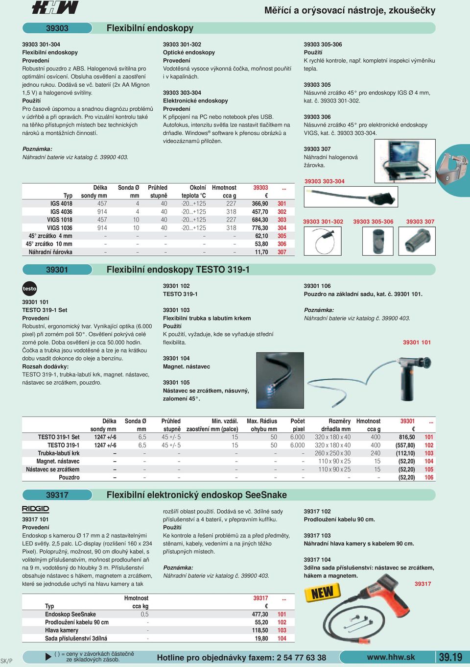 místech bez technických nároků a montážních činností Náhradní baterie viz katalog č 39900 403 39303 301-302 Optické endoskopy Vodotěsná vysoce výkonná čočka, moňnost pouňití i v kapalinách 39303