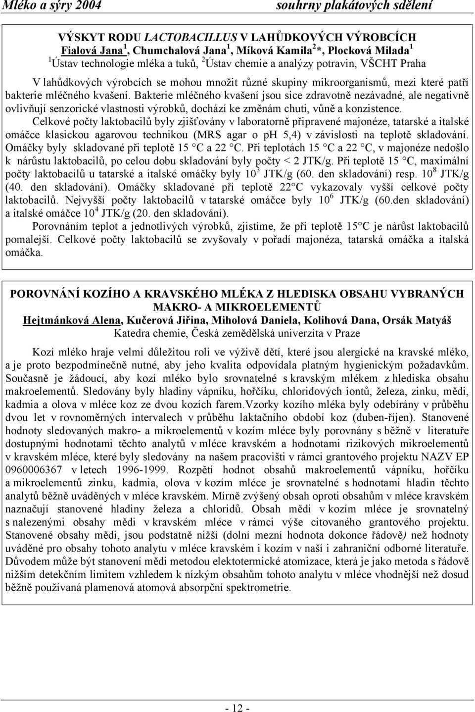 Bakterie mléčného kvašení jsou sice zdravotně nezávadné, ale negativně ovlivňují senzorické vlastnosti výrobků, dochází ke změnám chuti, vůně a konzistence.
