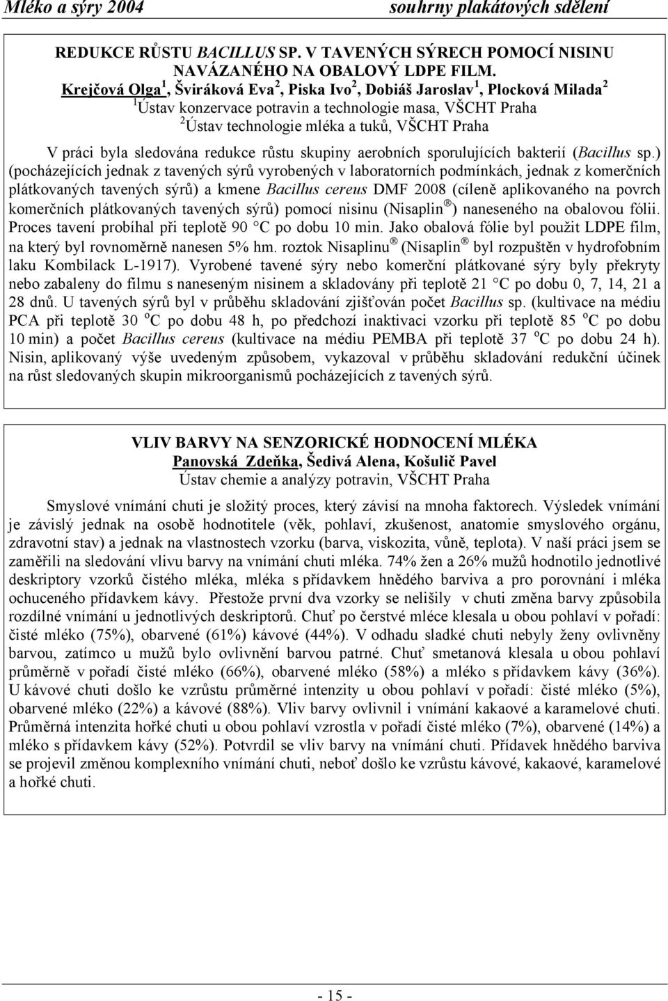 byla sledována redukce růstu skupiny aerobních sporulujících bakterií (Bacillus sp.