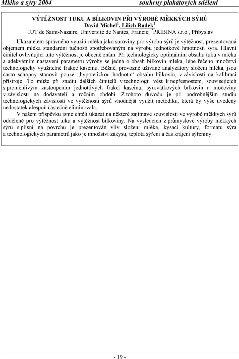 Při technologicky optimálním obsahu tuku v mléku a adekvátním nastavení parametrů výroby se jedná o obsah bílkovin mléka, lépe řečeno množství technologicky využitelné frakce kaseinu.