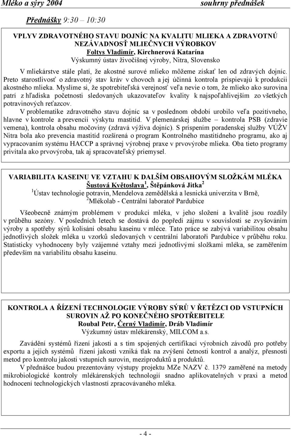 Preto starostlivosť o zdravotný stav kráv v chovoch a jej účinná kontrola prispievajú k produkcii akostného mlieka.