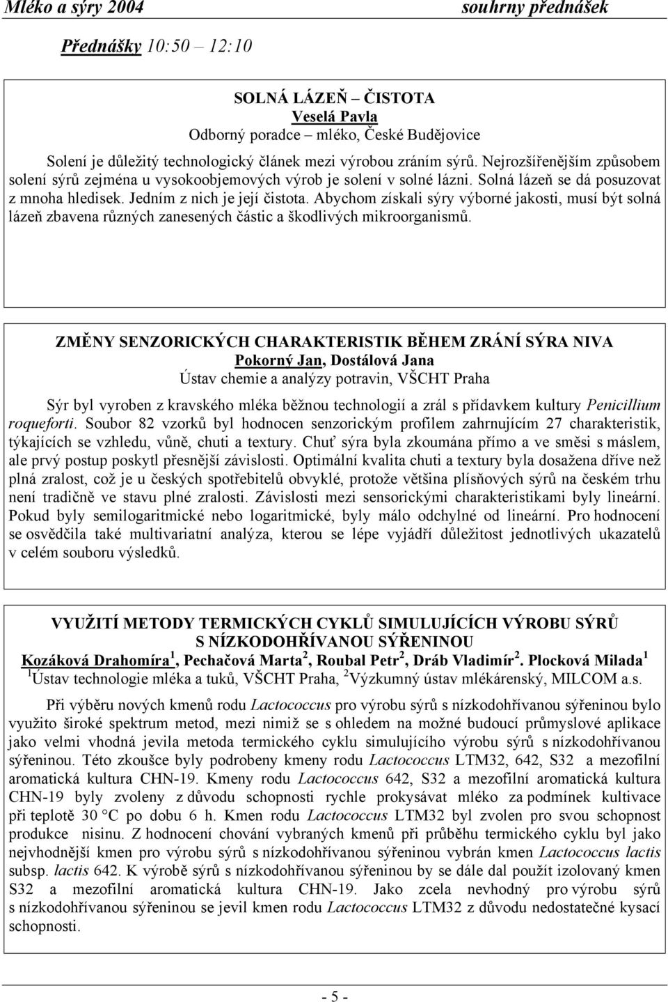 Abychom získali sýry výborné jakosti, musí být solná lázeň zbavena různých zanesených částic a škodlivých mikroorganismů.