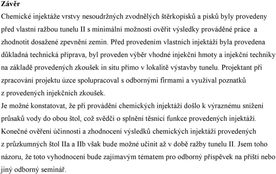 Před provedením vlastních injektáží byla provedena důkladná technická příprava, byl proveden výběr vhodné injekční hmoty a injekční techniky na základě provedených zkoušek in situ přímo v lokalitě