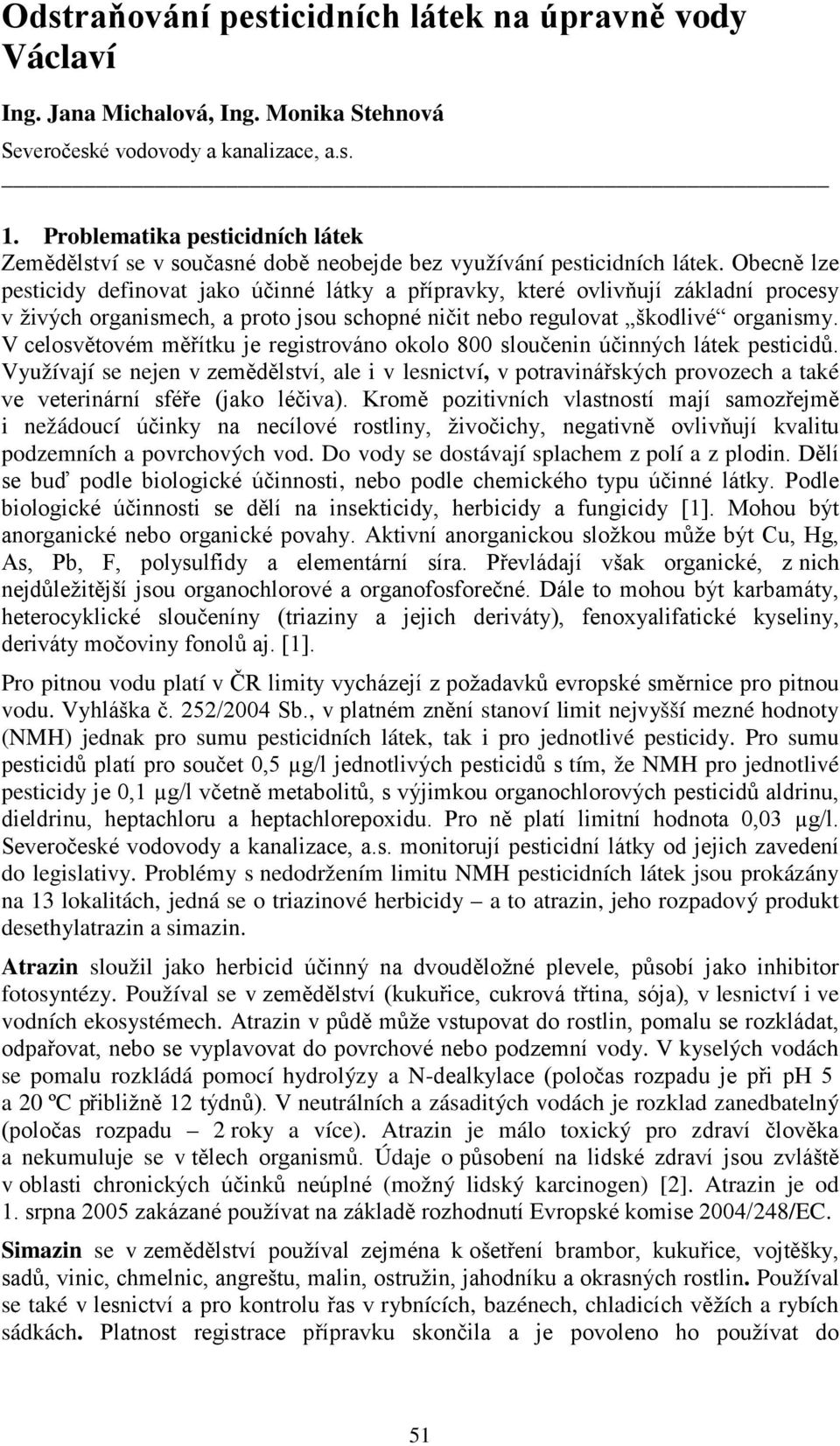 Obecně lze pesticidy definovat jako účinné látky a přípravky, které ovlivňují základní procesy v živých organismech, a proto jsou schopné ničit nebo regulovat škodlivé organismy.