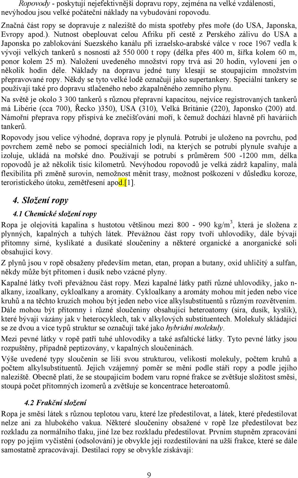 Nutnost obeplouvat celou Afriku při cestě z Perského zálivu do USA a Japonska po zablokování Suezského kanálu při izraelsko-arabské válce v roce 1967 vedla k vývoji velkých tankerů s nosností až 550