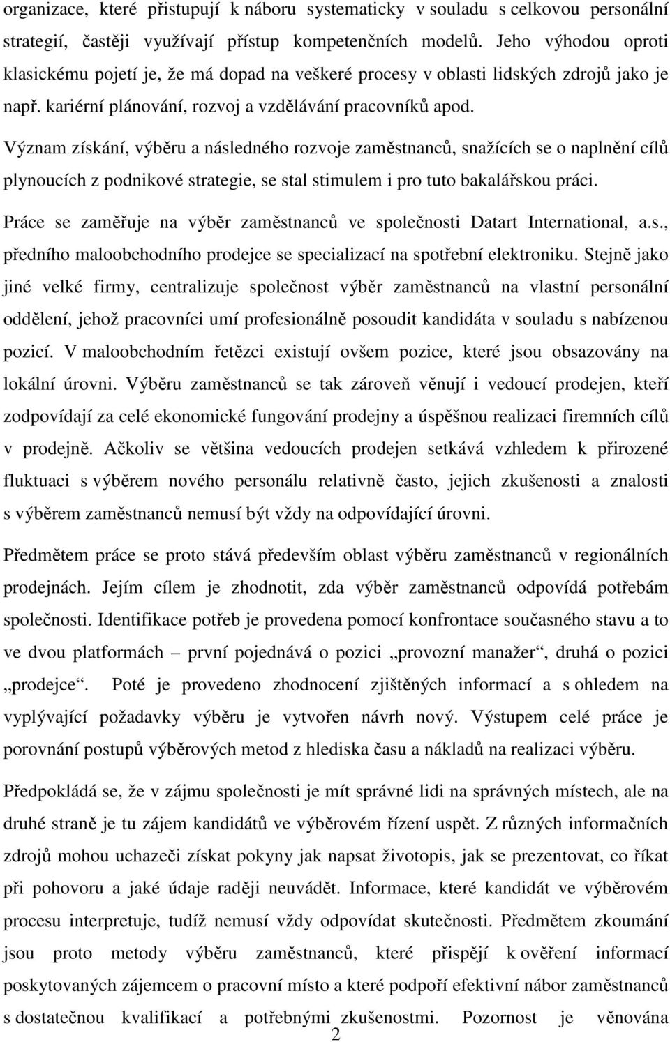 Význam získání, výběru a následného rozvoje zaměstnanců, snažících se o naplnění cílů plynoucích z podnikové strategie, se stal stimulem i pro tuto bakalářskou práci.