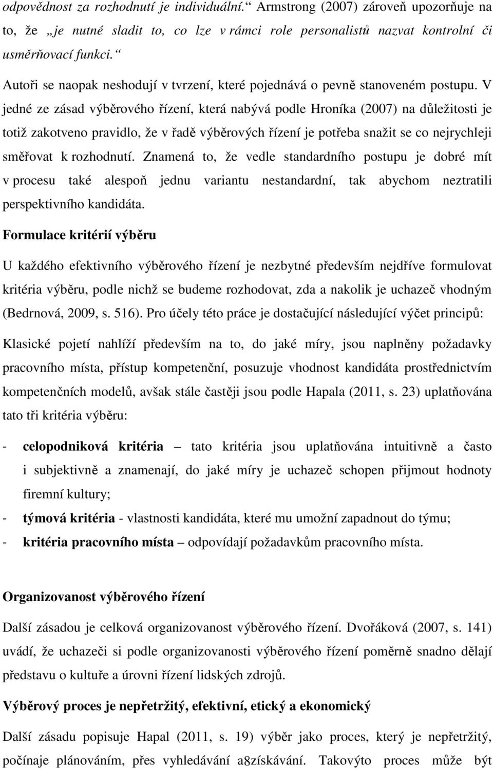 V jedné ze zásad výběrového řízení, která nabývá podle Hroníka (2007) na důležitosti je totiž zakotveno pravidlo, že v řadě výběrových řízení je potřeba snažit se co nejrychleji směřovat k rozhodnutí.