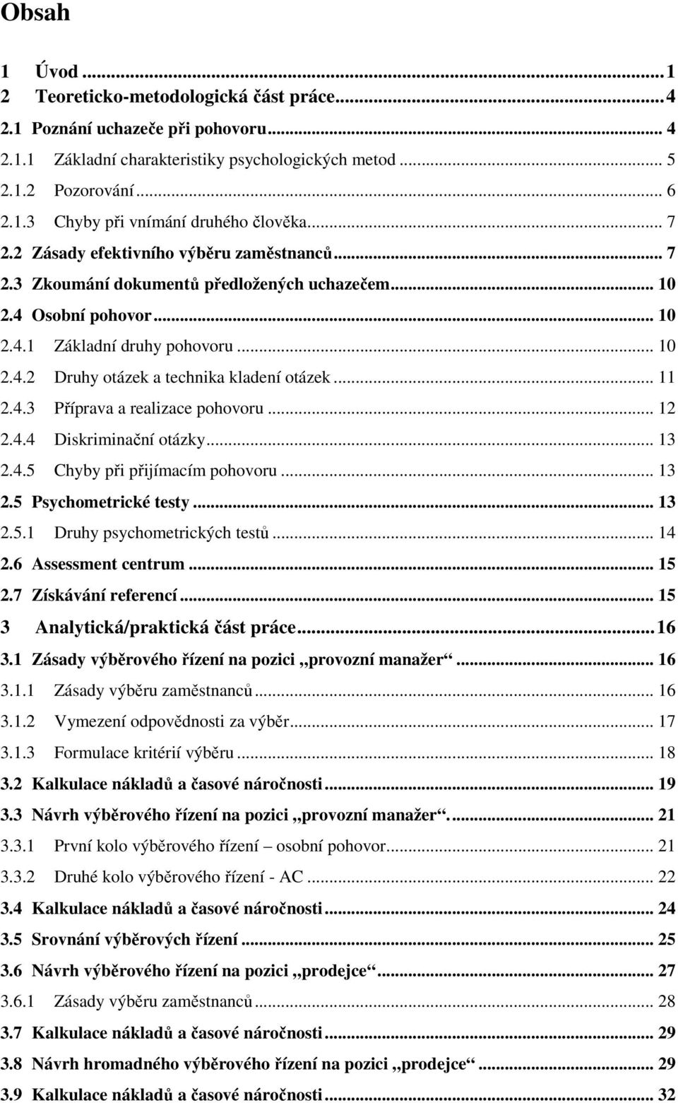 .. 11 2.4.3 Příprava a realizace pohovoru... 12 2.4.4 Diskriminační otázky... 13 2.4.5 Chyby při přijímacím pohovoru... 13 2.5 Psychometrické testy... 13 2.5.1 Druhy psychometrických testů... 14 2.