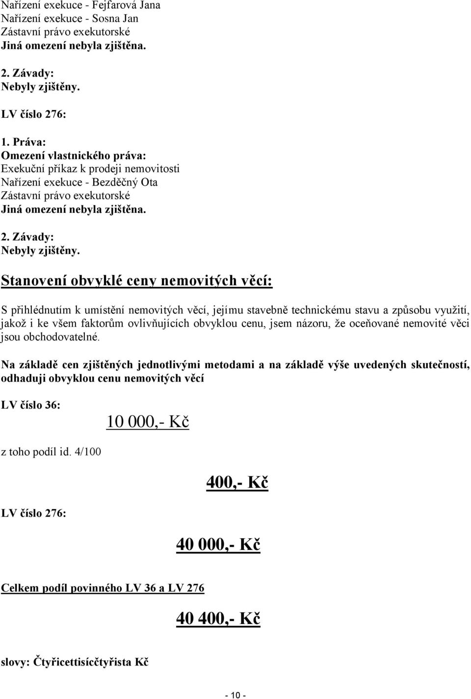 Stanovení obvyklé ceny nemovitých věcí: S přihlédnutím k umístění nemovitých věcí, jejímu stavebně technickému stavu a způsobu využití, jakož i ke všem faktorům ovlivňujících obvyklou cenu, jsem