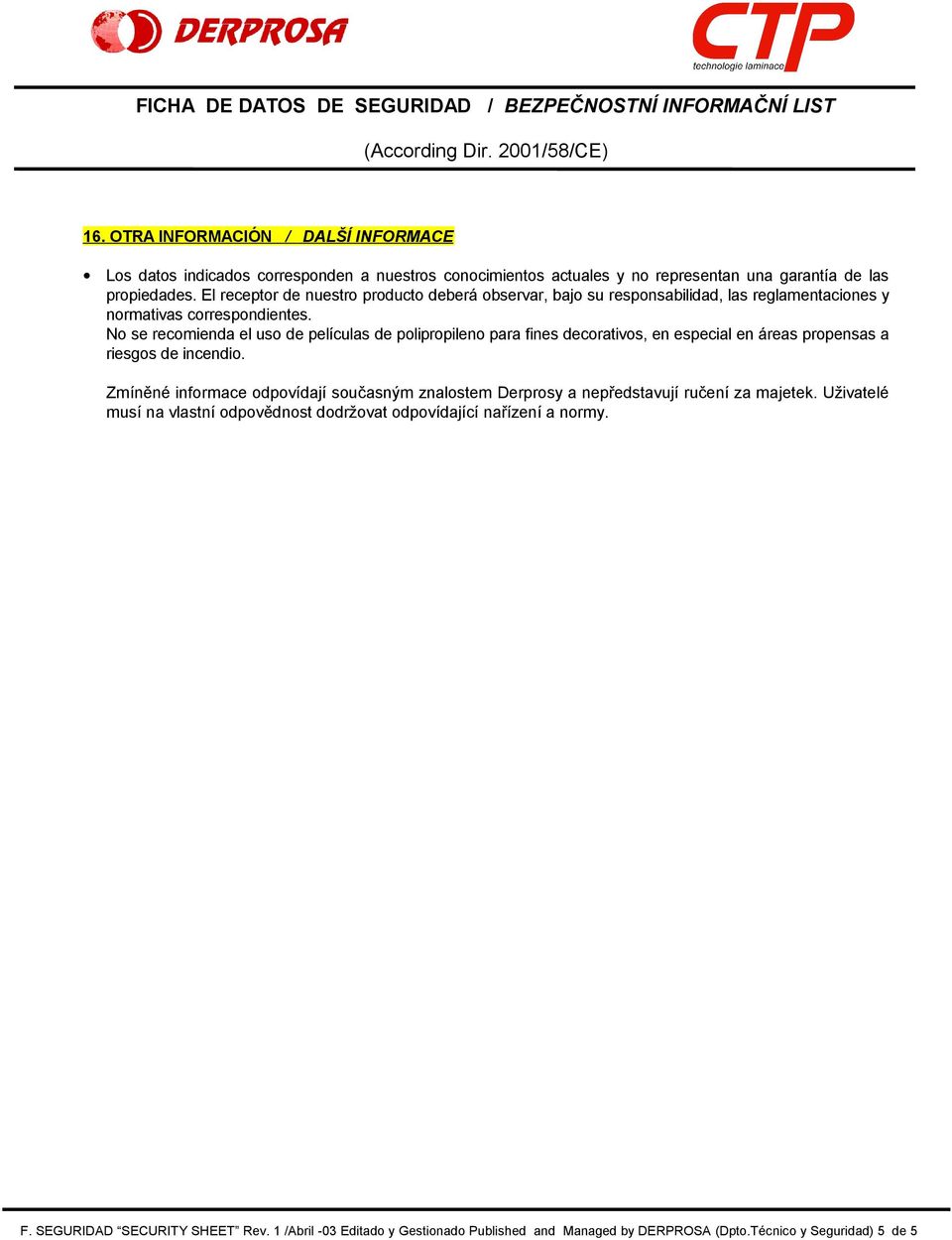 No se recomienda el uso de películas de polipropileno para fines decorativos, en especial en áreas propensas a riesgos de incendio.