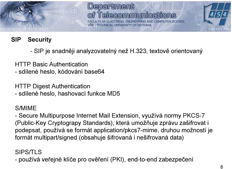 funkce MD5 S/MIME - Secure Multipurpose Internet Mail Extension, využívá normy PKCS-7 (Public-Key Cryptograpy Standards), která umožňuje