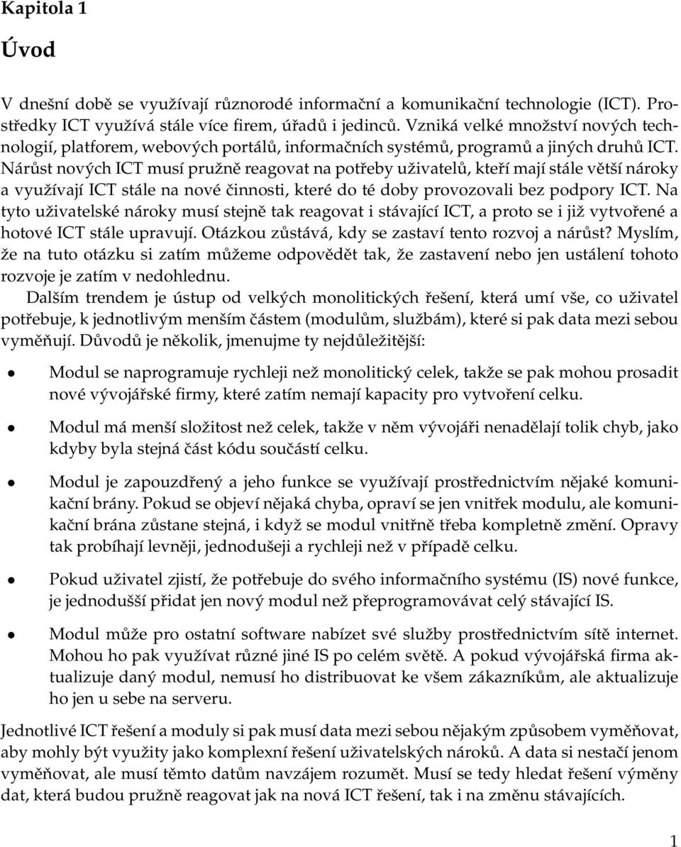Nárůst nových ICT musí pružně reagovat na potřeby uživatelů, kteří mají stále větší nároky a využívají ICT stále na nové činnosti, které do té doby provozovali bez podpory ICT.