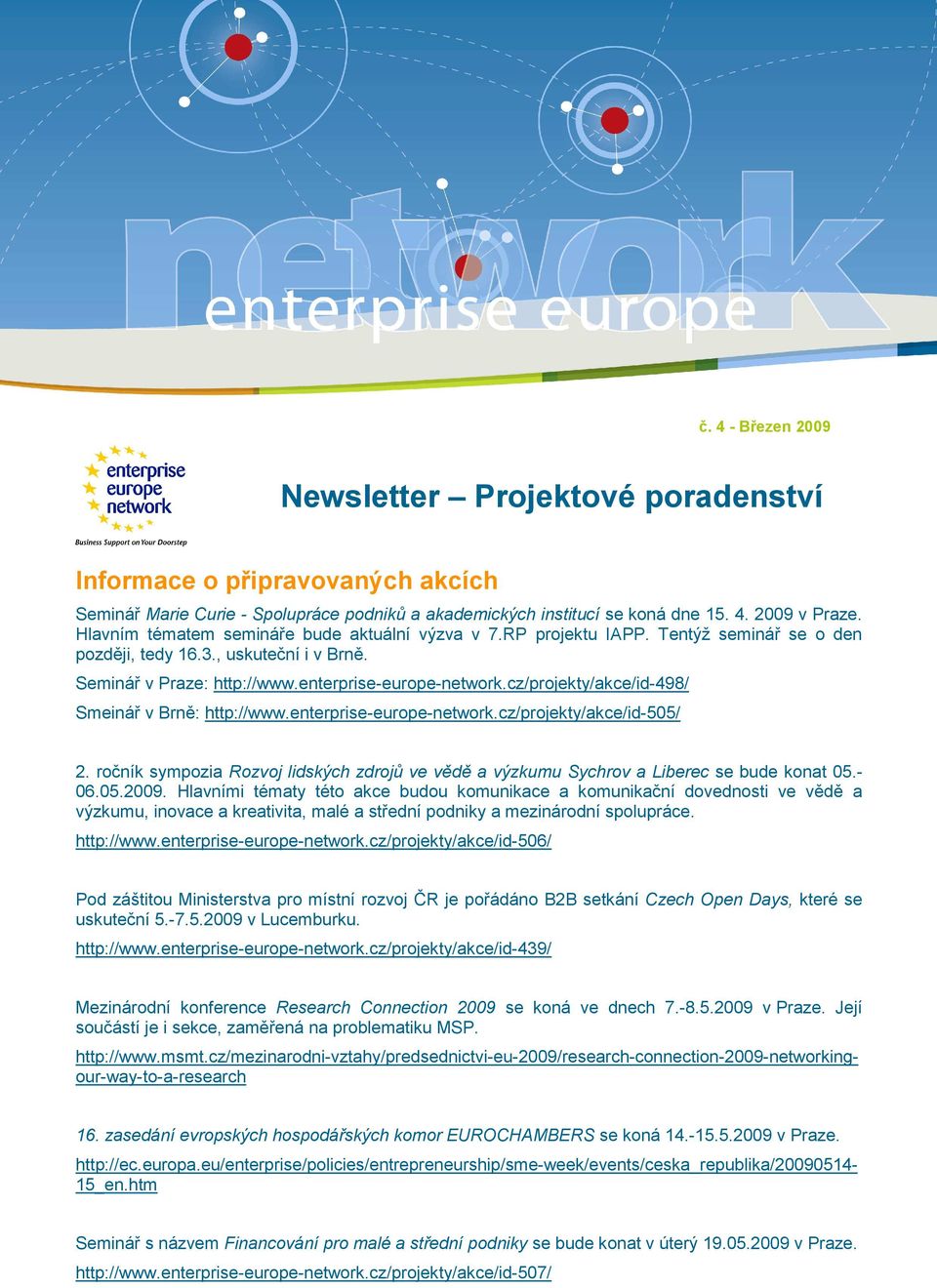 cz/projekty/akce/id-498/ Smeinář v Brně: http://www.enterprise-europe-network.cz/projekty/akce/id-505/ 2. ročník sympozia Rozvoj lidských zdrojů ve vědě a výzkumu Sychrov a Liberec se bude konat 05.