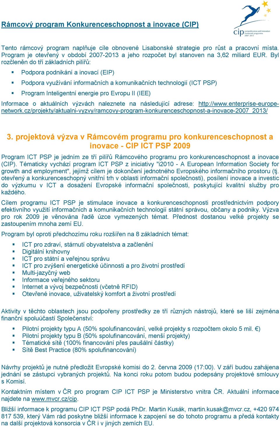 Byl rozčleněn do tří základních pilířů: Podpora podnikání a inovací (EIP) Podpora využívání informačních a komunikačních technologií (ICT PSP) Program Inteligentní energie pro Evropu II (IEE)