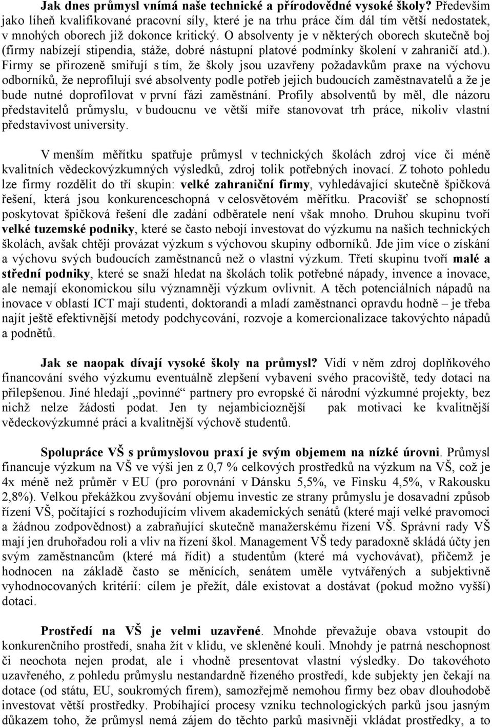 O absolventy je v některých oborech skutečně boj (firmy nabízejí stipendia, stáže, dobré nástupní platové podmínky školení v zahraničí atd.).