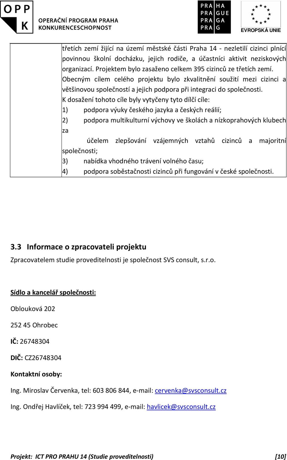 K dosažení tohoto cíle byly vytyčeny tyto dílčí cíle: 1) podpora výuky českého jazyka a českých reálií; 2) podpora multikulturní výchovy ve školách a nízkoprahových klubech za účelem zlepšování