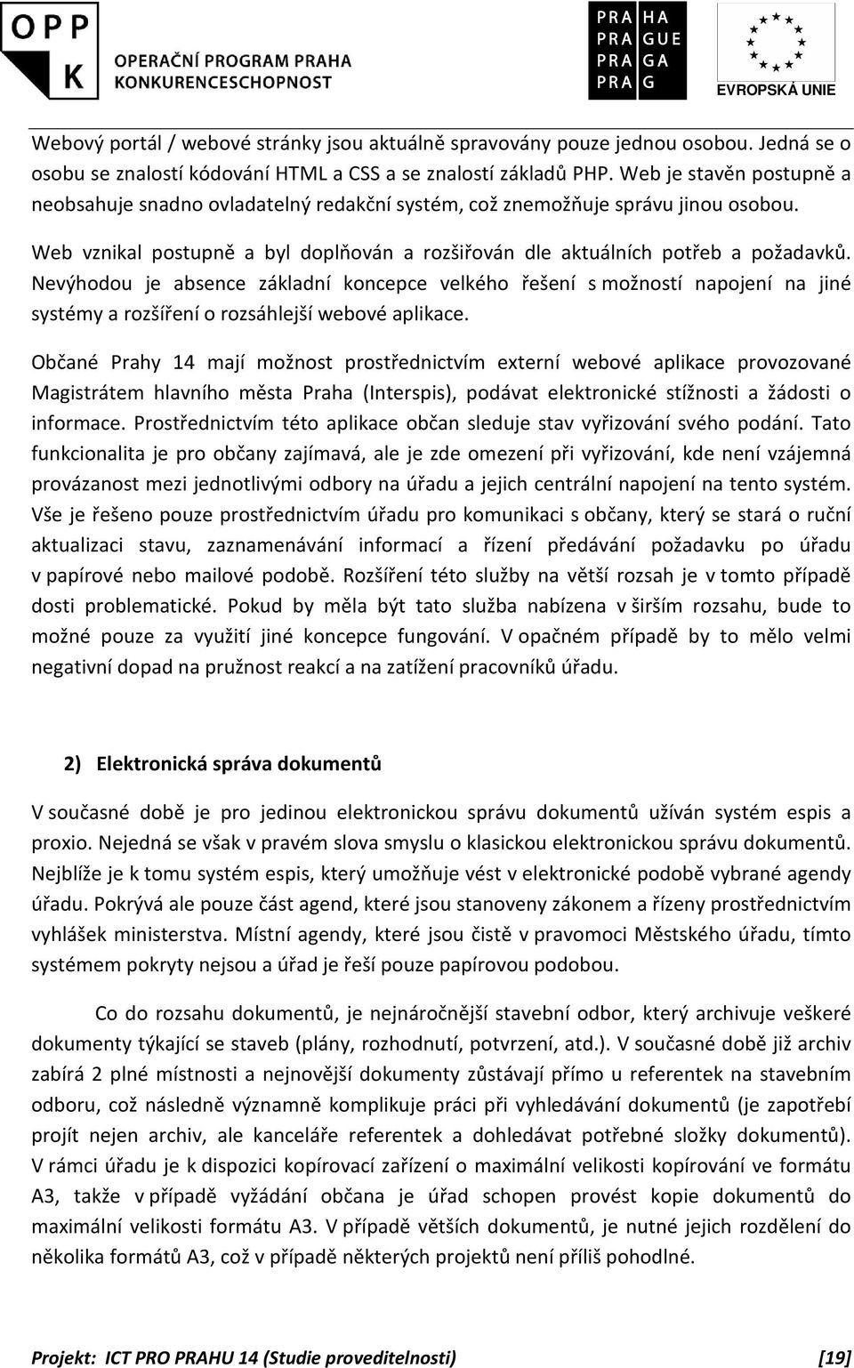 Nevýhodou je absence základní koncepce velkého řešení s možností napojení na jiné systémy a rozšíření o rozsáhlejší webové aplikace.