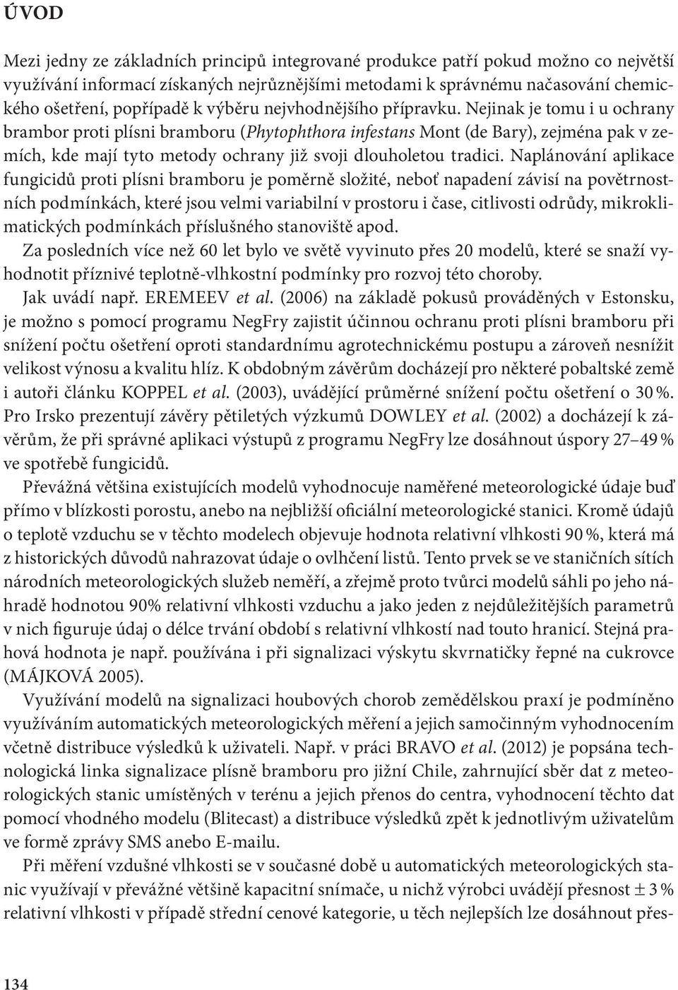 Nejinak je tomu i u ochrany brambor proti plísni bramboru (Phytophthora infestans Mont (de Bary), zejména pak v zemích, kde mají tyto metody ochrany již svoji dlouholetou tradici.
