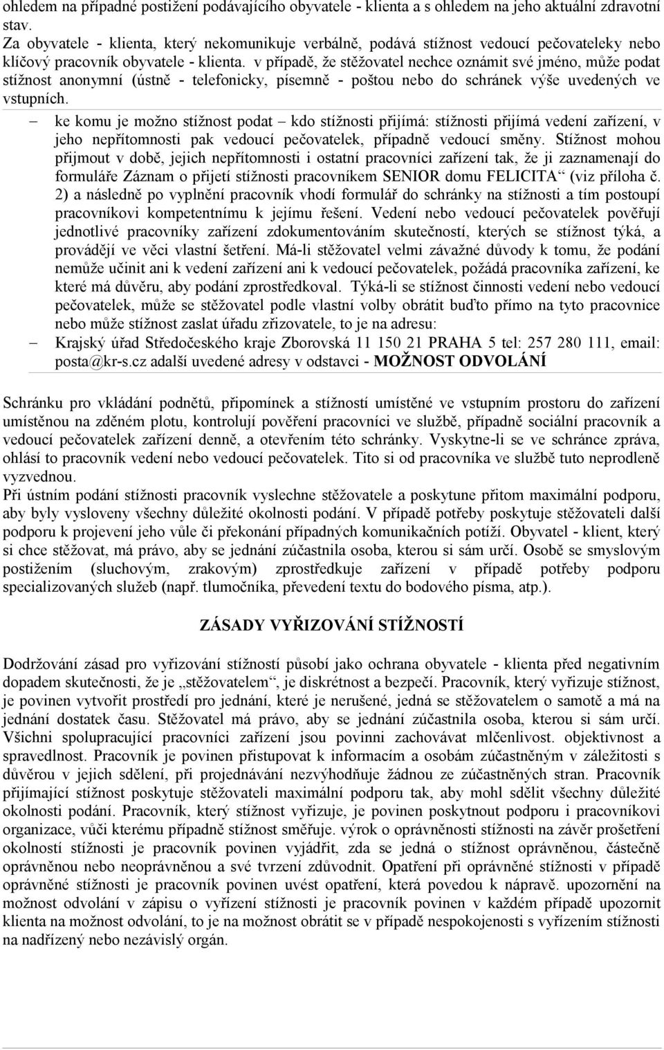 v případě, že stěžovatel nechce oznámit své jméno, může podat stížnost anonymní (ústně - telefonicky, písemně - poštou nebo do schránek výše uvedených ve vstupních.