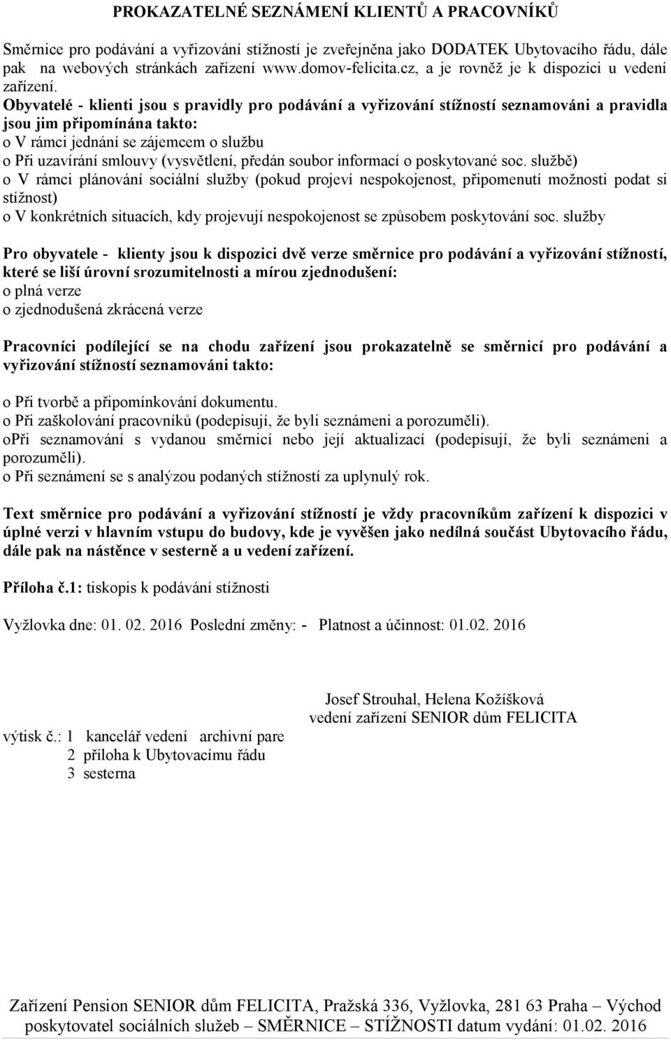 Obyvatelé - klienti jsou s pravidly pro podávání a vyřizování stížností seznamováni a pravidla jsou jim připomínána takto: o V rámci jednání se zájemcem o službu o Při uzavírání smlouvy (vysvětlení,