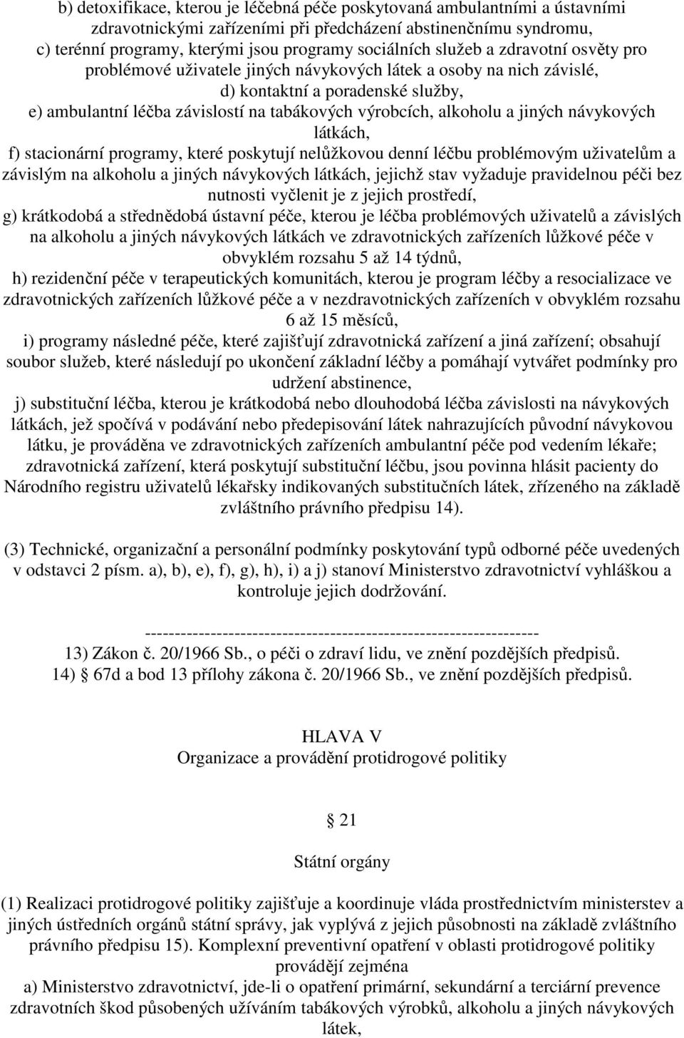 a jiných návykových látkách, f) stacionární programy, které poskytují nelůžkovou denní léčbu problémovým uživatelům a závislým na alkoholu a jiných návykových látkách, jejichž stav vyžaduje