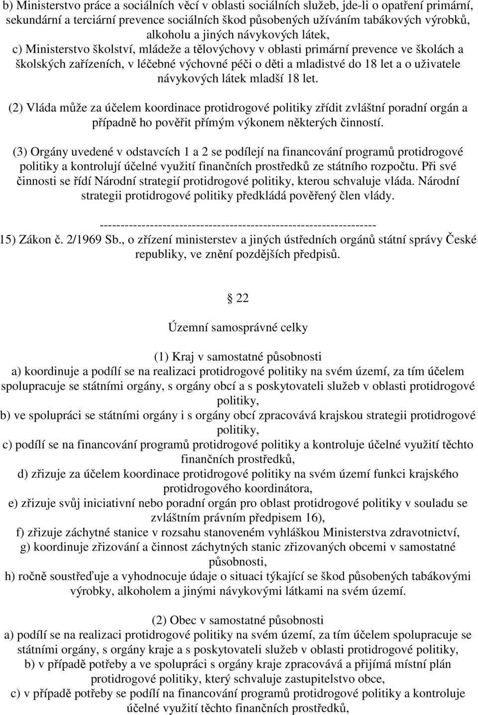 uživatele návykových látek mladší 18 let. (2) Vláda může za účelem koordinace protidrogové politiky zřídit zvláštní poradní orgán a případně ho pověřit přímým výkonem některých činností.