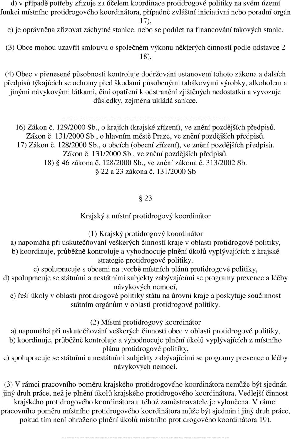 (4) Obec v přenesené působnosti kontroluje dodržování ustanovení tohoto zákona a dalších předpisů týkajících se ochrany před škodami působenými tabákovými výrobky, alkoholem a jinými návykovými