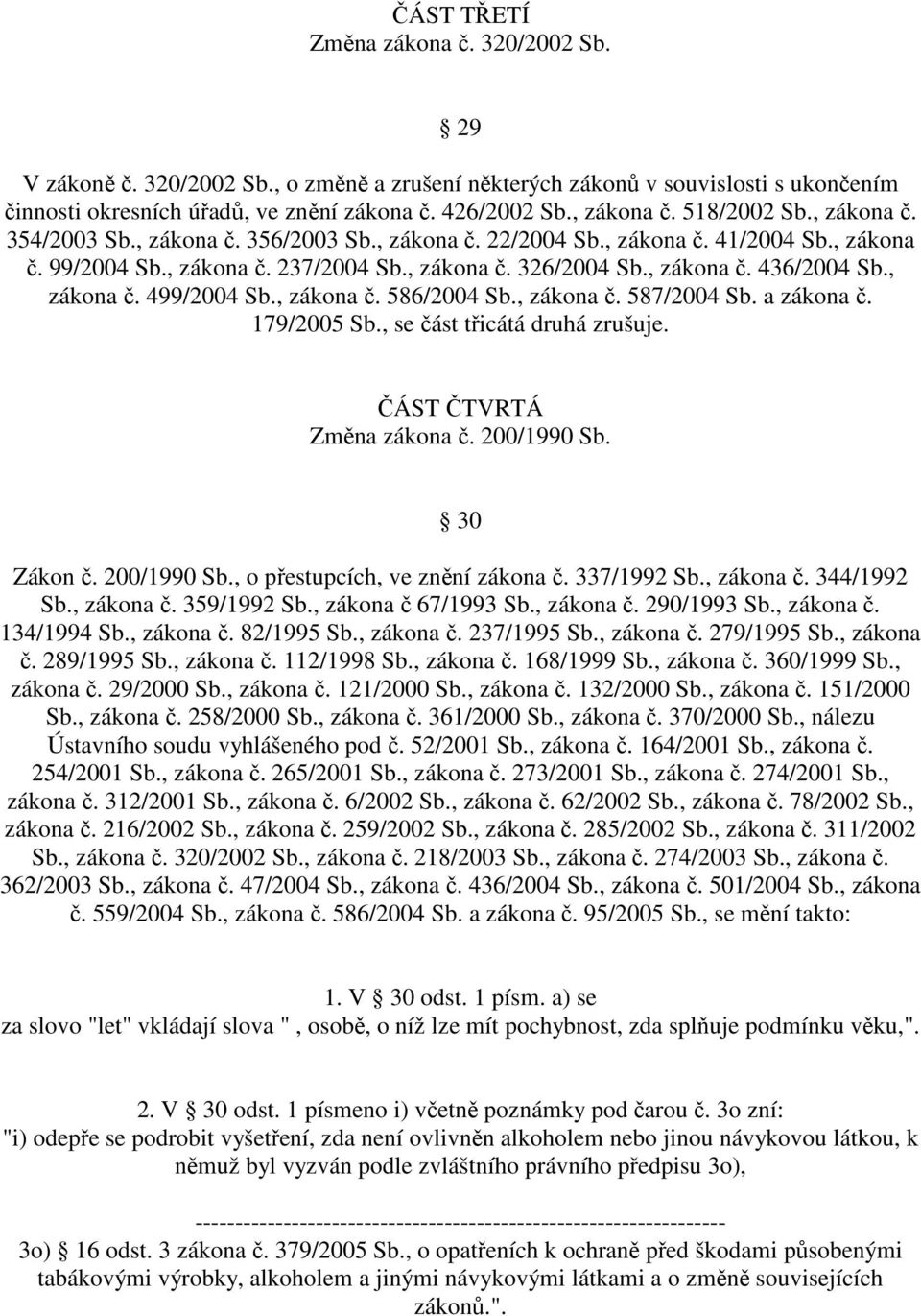 , zákona č. 499/2004 Sb., zákona č. 586/2004 Sb., zákona č. 587/2004 Sb. a zákona č. 179/2005 Sb., se část třicátá druhá zrušuje. ČÁST ČTVRTÁ Změna zákona č. 200/1990 Sb.