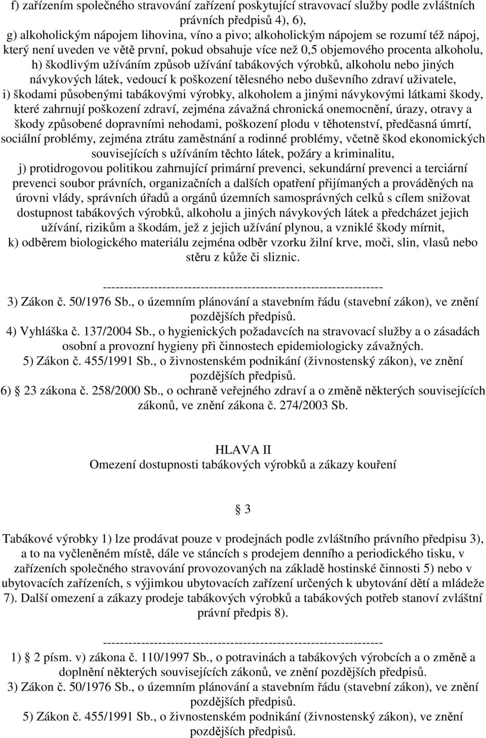 vedoucí k poškození tělesného nebo duševního zdraví uživatele, i) škodami působenými tabákovými výrobky, alkoholem a jinými návykovými látkami škody, které zahrnují poškození zdraví, zejména závažná