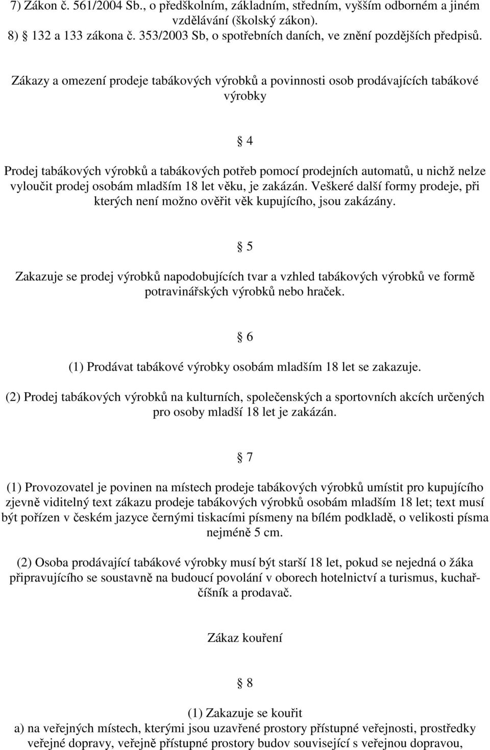 Zákazy a omezení prodeje tabákových výrobků a povinnosti osob prodávajících tabákové výrobky 4 Prodej tabákových výrobků a tabákových potřeb pomocí prodejních automatů, u nichž nelze vyloučit prodej