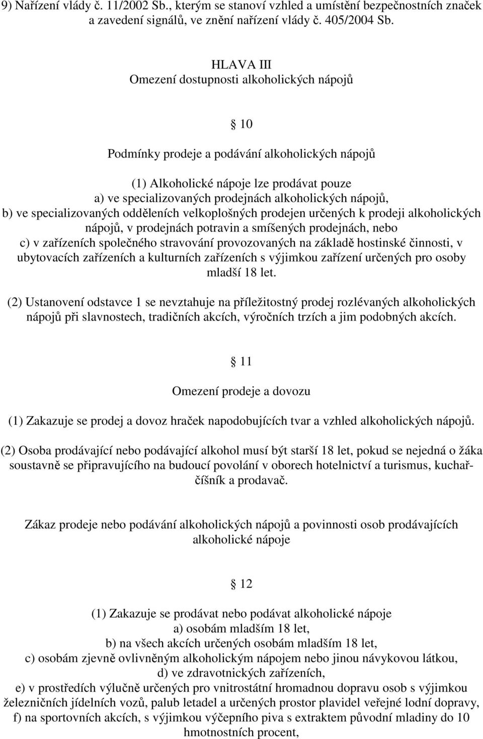 nápojů, b) ve specializovaných odděleních velkoplošných prodejen určených k prodeji alkoholických nápojů, v prodejnách potravin a smíšených prodejnách, nebo c) v zařízeních společného stravování