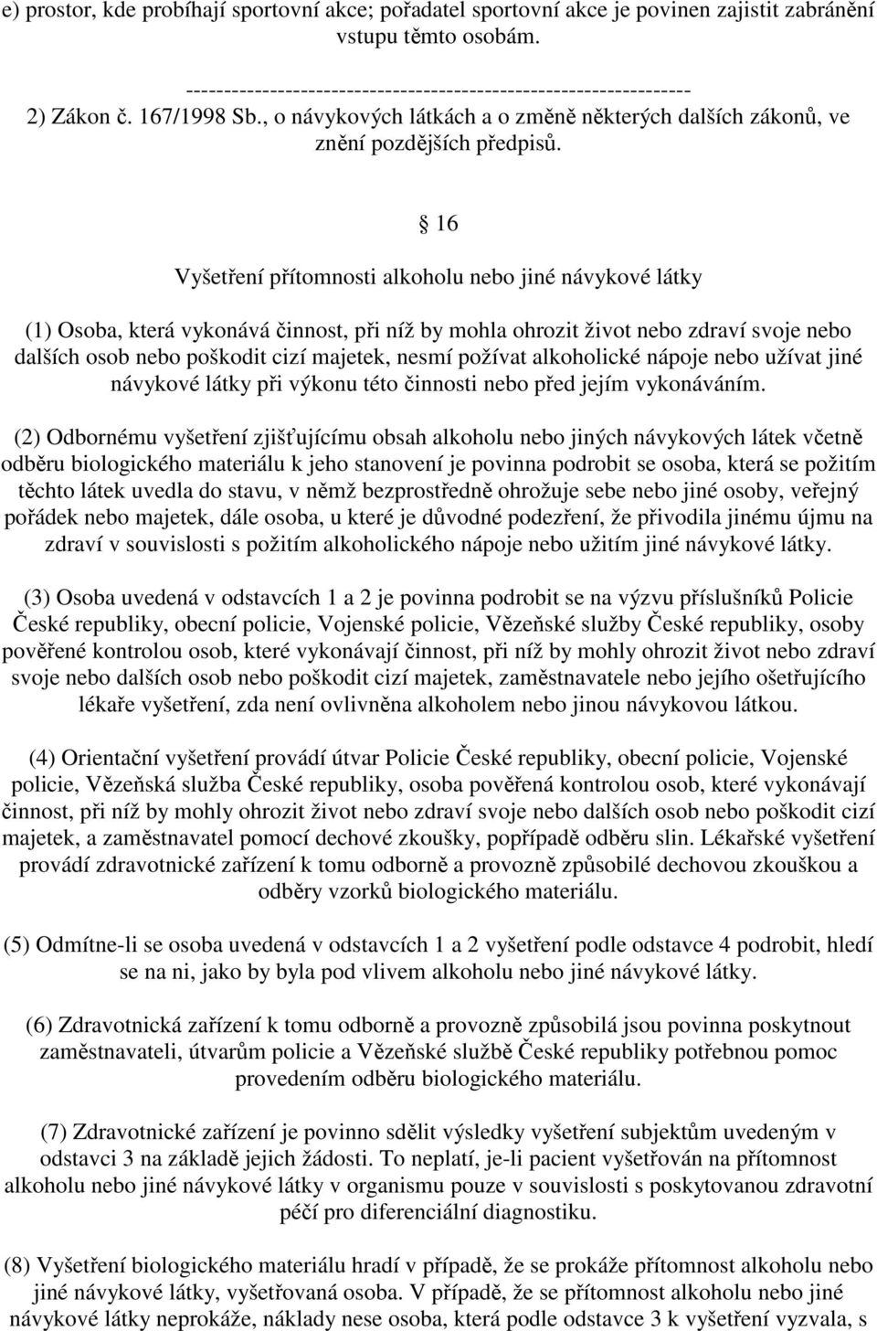 16 Vyšetření přítomnosti alkoholu nebo jiné návykové látky (1) Osoba, která vykonává činnost, při níž by mohla ohrozit život nebo zdraví svoje nebo dalších osob nebo poškodit cizí majetek, nesmí