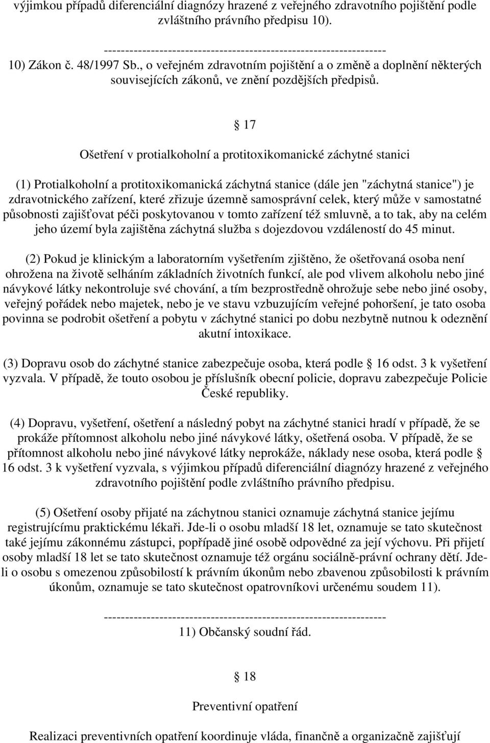 17 Ošetření v protialkoholní a protitoxikomanické záchytné stanici (1) Protialkoholní a protitoxikomanická záchytná stanice (dále jen "záchytná stanice") je zdravotnického zařízení, které zřizuje