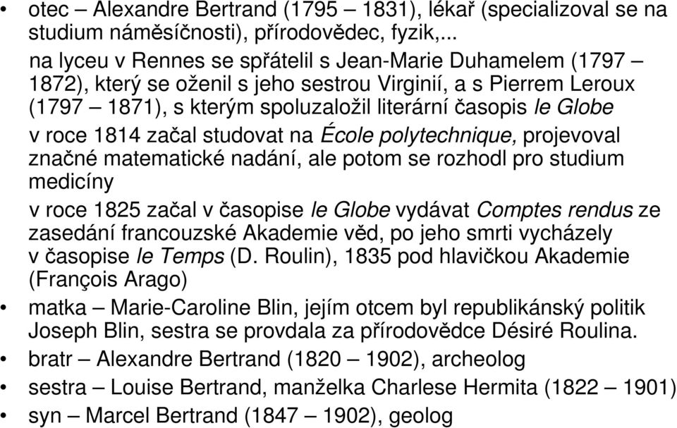 1814 začal studovat na École polytechnique, projevoval značné matematické nadání, ale potom se rozhodl pro studium medicíny v roce 1825 začal v časopise le Globe vydávat Comptes rendus ze zasedání