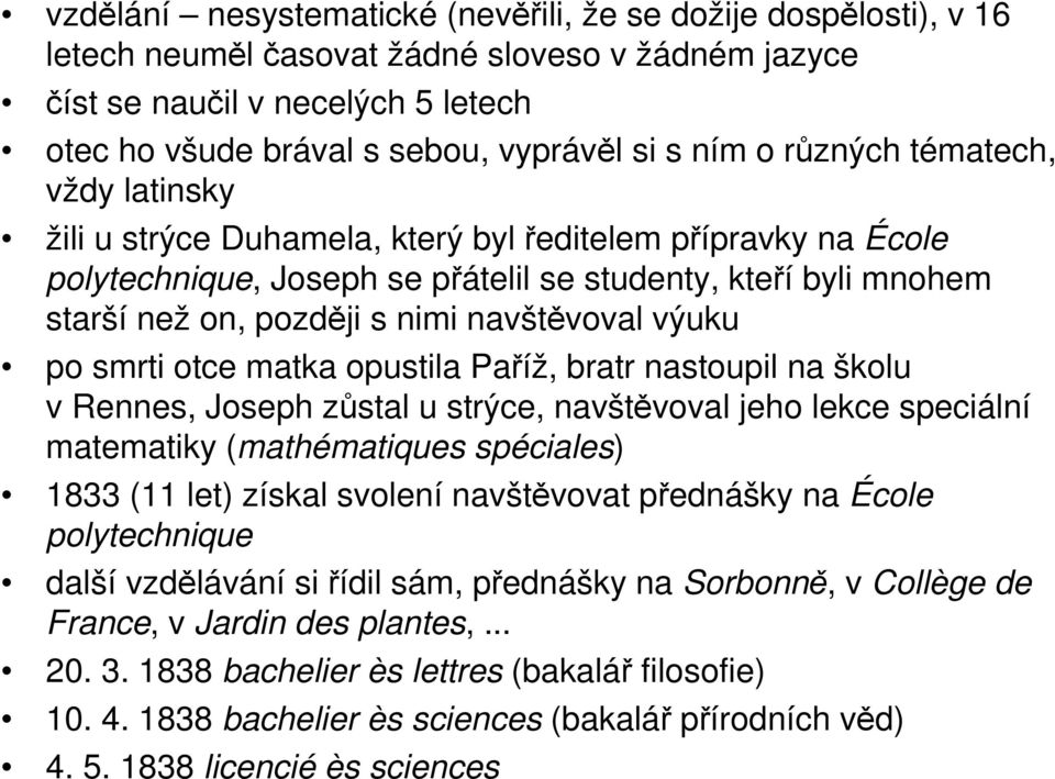 navštěvoval výuku po smrti otce matka opustila Paříž, bratr nastoupil na školu v Rennes, Joseph zůstal u strýce, navštěvoval jeho lekce speciální matematiky (mathématiques spéciales) 1833 (11 let)