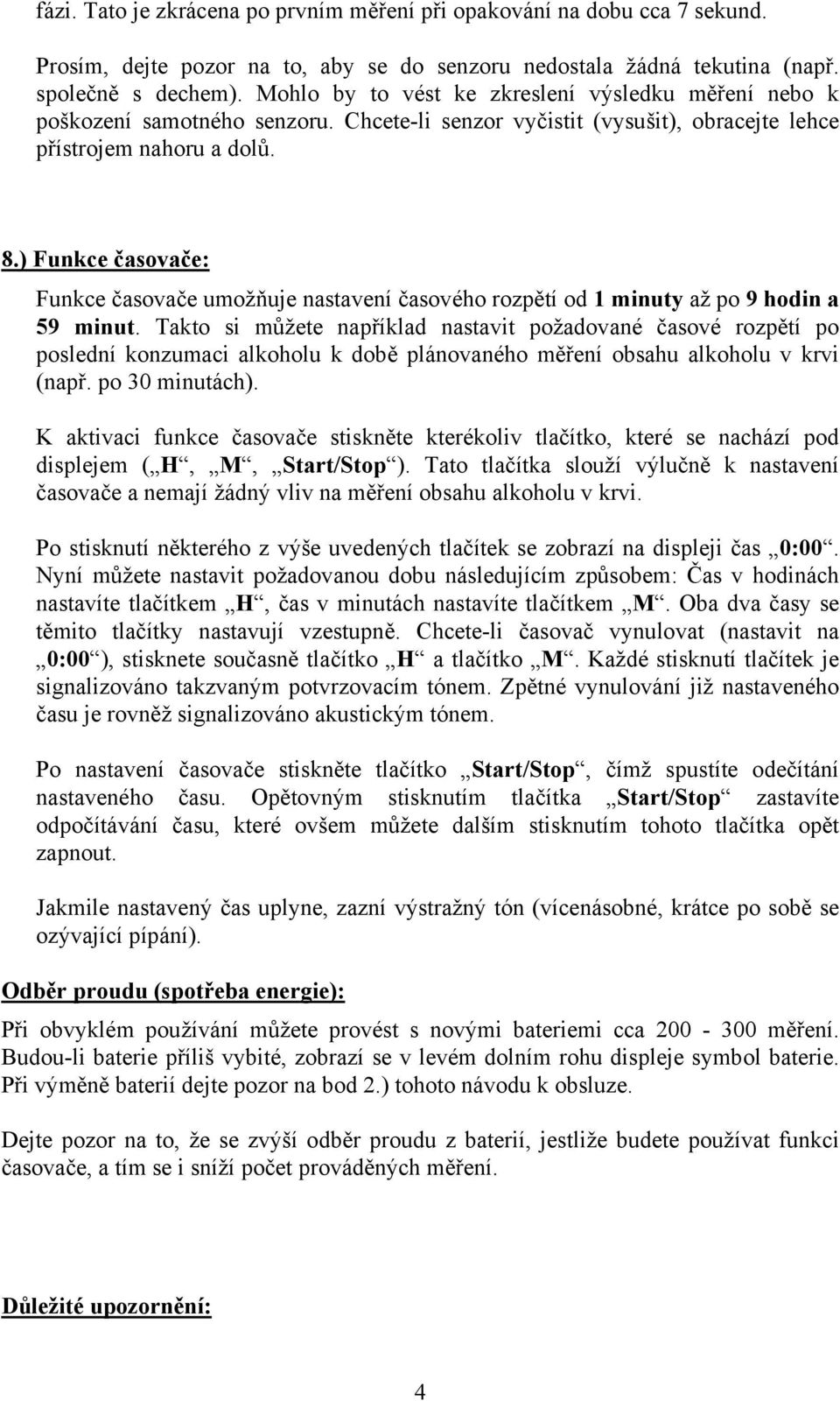 ) Funkce časovače: Funkce časovače umožňuje nastavení časového rozpětí od 1 minuty až po 9 hodin a 59 minut.