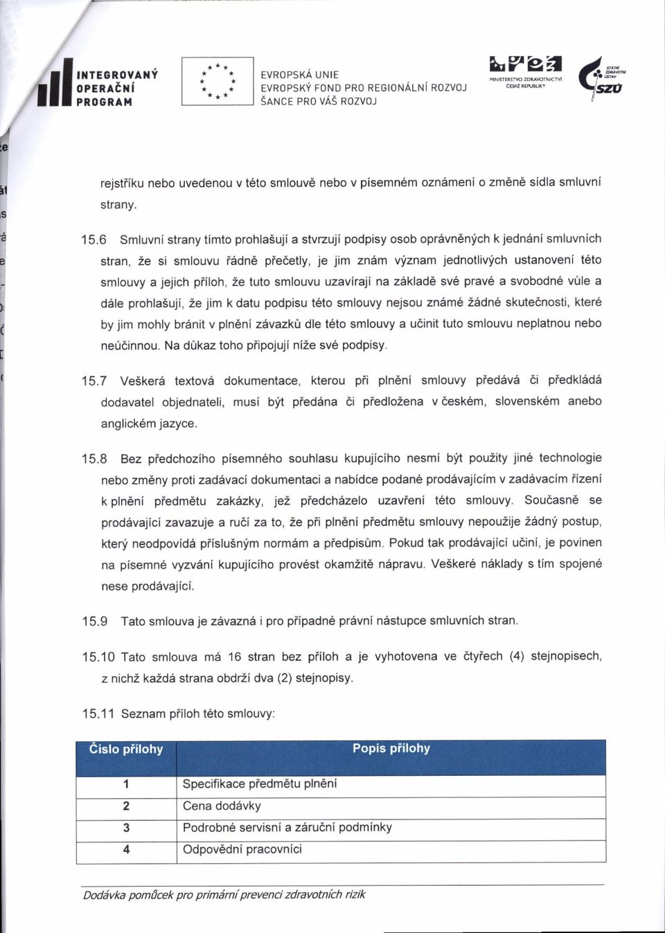 Ze tuto smlouvu uzavit{i na z6klad6 sv6 prav6 a svobodn6 v0le a dale prohlasuji, 2e jim k datu podpisu t6to smlouvy nejsou zn6m6 26dn6 skutednosti, kter6 by jim mohly br6nit v plndni zavazkl dle t6to