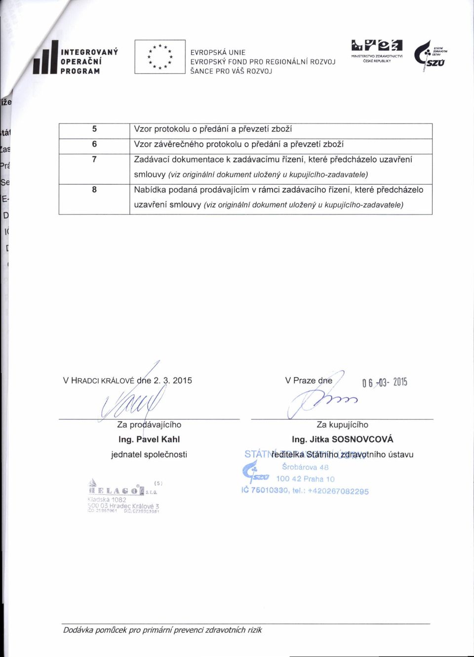 piedch5zelo uzavieni smlouvy (viz originem dokument ulo^eny u kupujlclho-zadavatele) l( t I V HRADCI rnarove Ing. Pavel Kahl jednatel spole6nosti,*,t,rr-t..ruo0..,.,,,. i,il., 'i ', i.r:rdr:! i-rji,.
