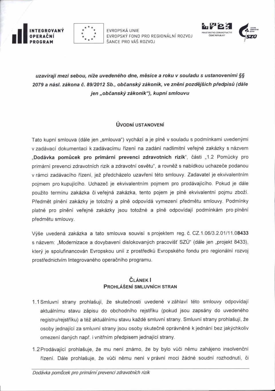 ' zdkonik"), kupni smlouvu UvoDNi usranoveni Tato kupni smlouva (d5le jen,,smlouva") vychazi aje pln6 v souladu s podminkami uvedenymi v zad6vacl dokumentaci k zad6vacimu iizeni na zadeni nadlimitni