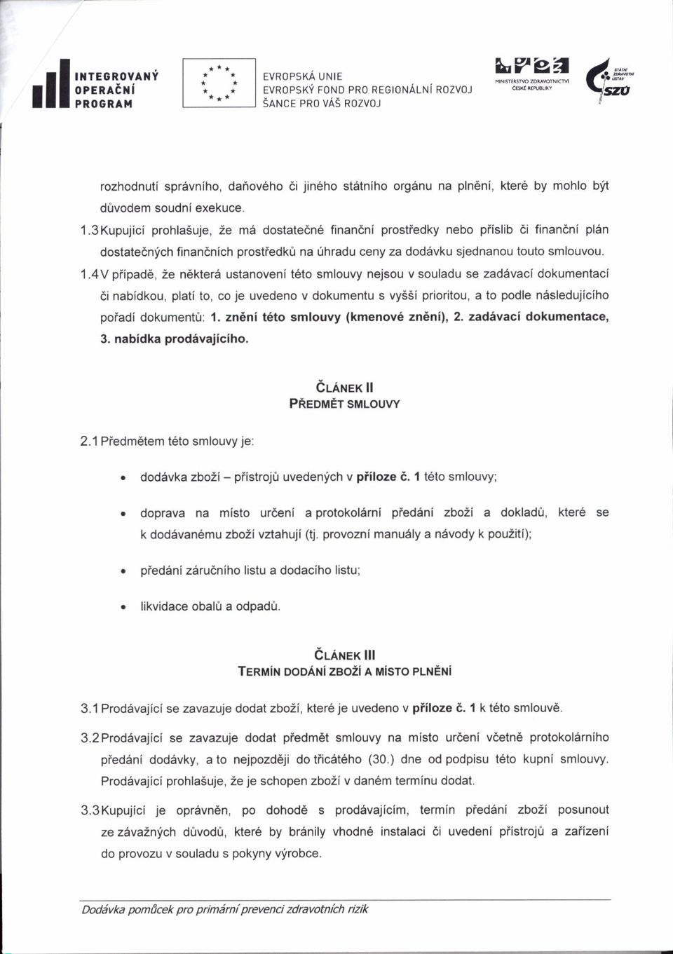 3kupujici prohla5uje, 2e ma dostate6ne finandni prostiedky nebo piislib di finaneni plan dostate6nfch finan6nich prostiedk& na Uhradu ceny za dod6vku sjednanou touto smlouvou. 1.