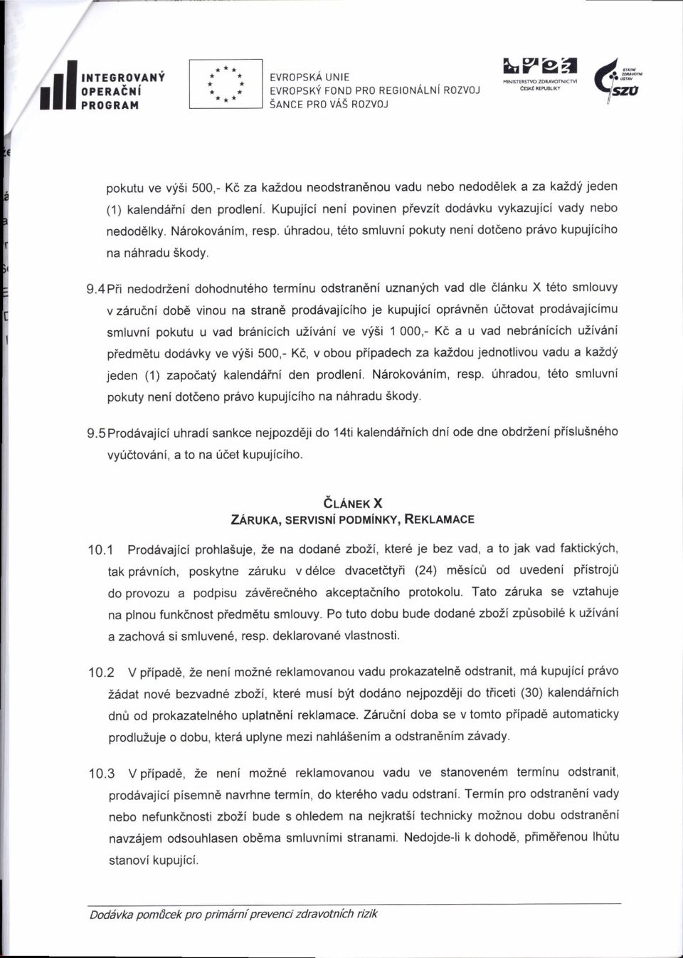 4Pii nedodrzeni dohodnuteho terminu odstran6ni uznanfch vad dle dl6nku X t6to smlouvy vz6rudni dob6 vinou na strane prod6vajiciho je kupujici oprsvn6n fdtovat prod5vajicimu smluvni pokutu u vad