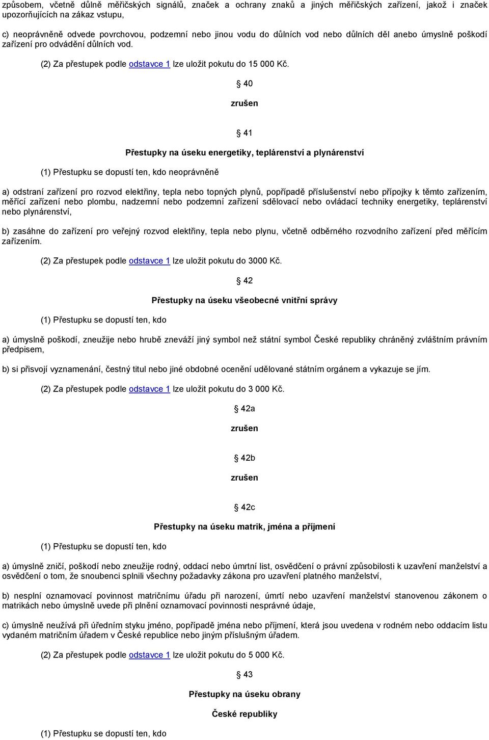 40 41 Přestupky na úseku energetiky, teplárenství a plynárenství neoprávněně a) odstraní zařízení pro rozvod elektřiny, tepla nebo topných plynů, popřípadě příslušenství nebo přípojky k těmto
