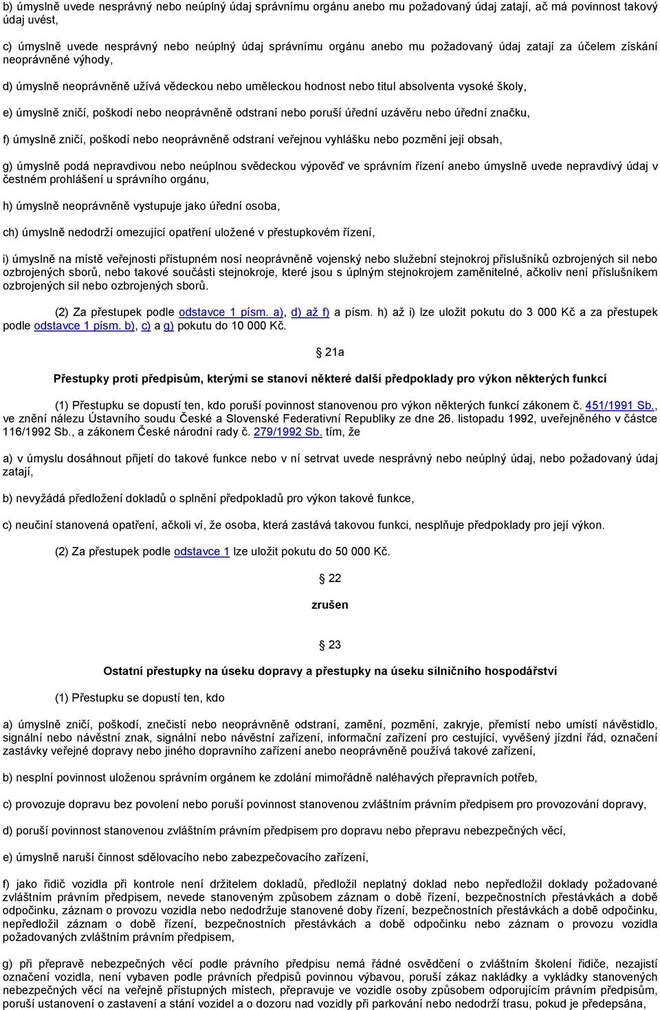 neoprávněně odstraní nebo poruší úřední uzávěru nebo úřední značku, f) úmyslně zničí, poškodí nebo neoprávněně odstraní veřejnou vyhlášku nebo pozmění její obsah, g) úmyslně podá nepravdivou nebo