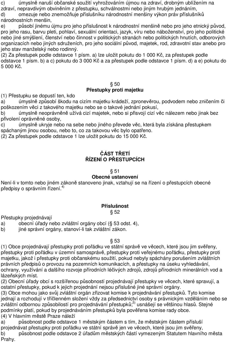 pohlaví, sexuální orientaci, jazyk, víru nebo náboženství, pro jeho politické nebo jiné smýšlení, členství nebo činnost v politických stranách nebo politických hnutích, odborových organizacích nebo