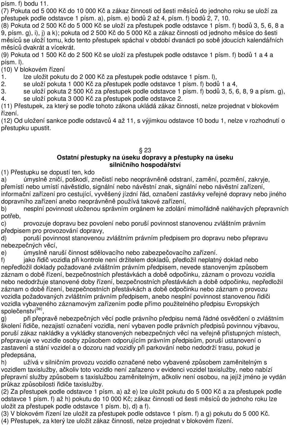 g), i), j) a k); pokuta od 2 500 Kč do 5 000 Kč a zákaz činnosti od jednoho měsíce do šesti měsíců se uloží tomu, kdo tento přestupek spáchal v období dvanácti po sobě jdoucích kalendářních měsíců