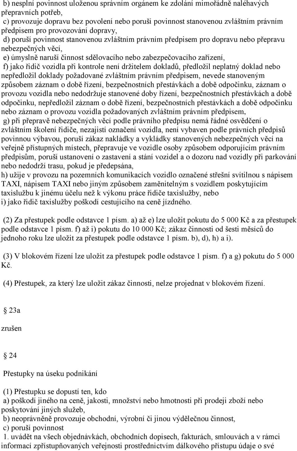 jako řidič vozidla při kontrole není držitelem dokladů, předložil neplatný doklad nebo nepředložil doklady požadované zvláštním právním předpisem, nevede stanoveným způsobem záznam o době řízení,