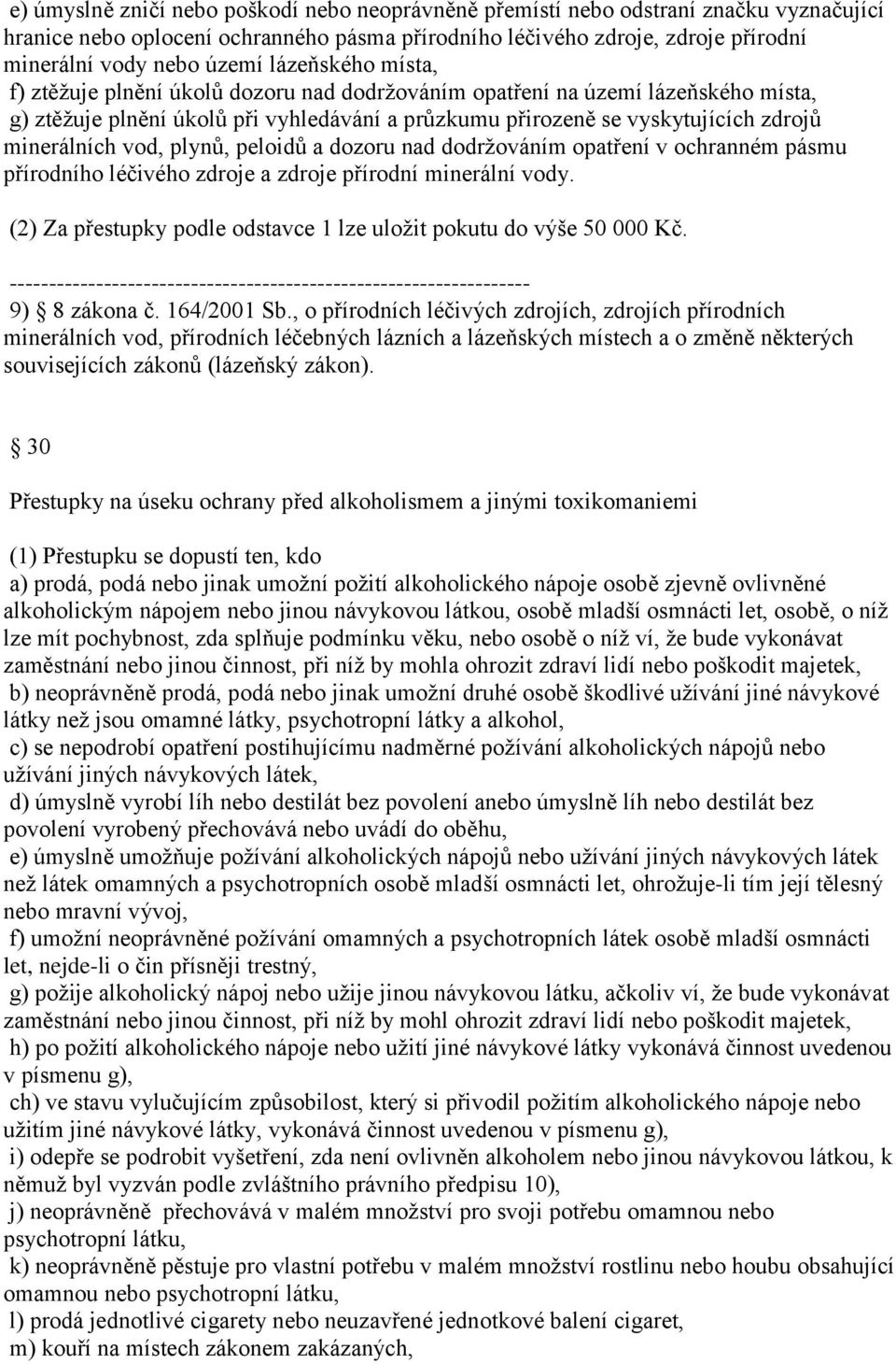 vod, plynů, peloidů a dozoru nad dodržováním opatření v ochranném pásmu přírodního léčivého zdroje a zdroje přírodní minerální vody.