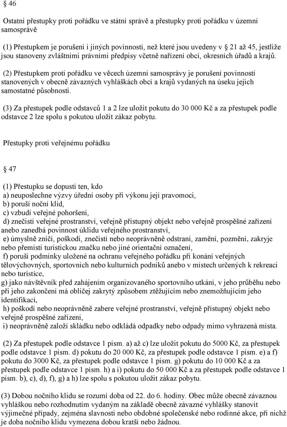 (2) Přestupkem proti pořádku ve věcech územní samosprávy je porušení povinností stanovených v obecně závazných vyhláškách obcí a krajů vydaných na úseku jejich samostatné působnosti.