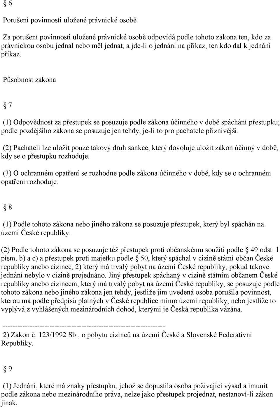 Působnost zákona 7 (1) Odpovědnost za přestupek se posuzuje podle zákona účinného v době spáchání přestupku; podle pozdějšího zákona se posuzuje jen tehdy, je-li to pro pachatele příznivější.